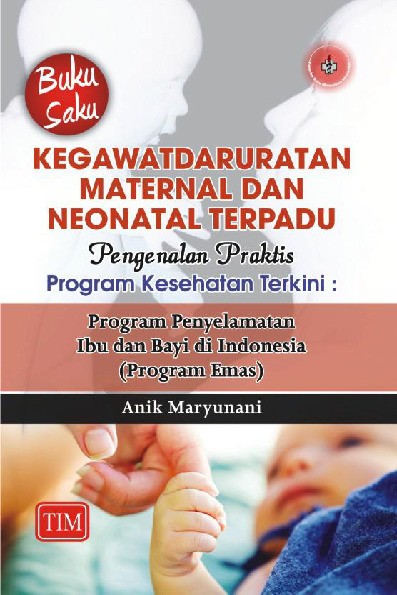 Buku Saku Kegawatdaruratan Maternal dan Neonatal Terpadu Pengenalan Praktis Program Kesehatan Terkini  Program Penyelamatan Ibu dan Bayi di Indonesia Program Emas.dgt